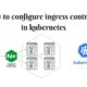 How to configure ingress controller in kubernetes